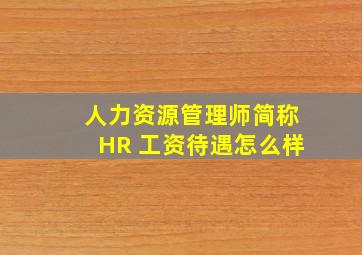 人力资源管理师简称HR 工资待遇怎么样